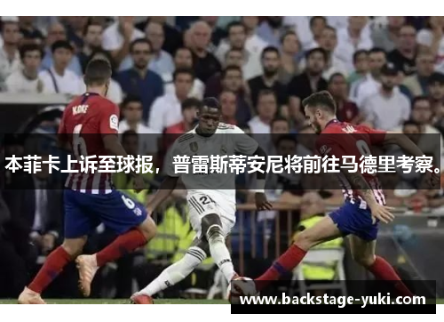 本菲卡上诉至球报，普雷斯蒂安尼将前往马德里考察。